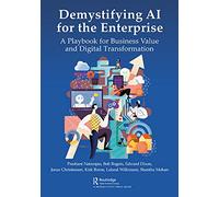 Demystifying AI for the Enterprise: A Playbook for Business Value and Digital Transformation