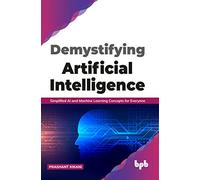 Demystifying Artificial intelligence: Simplified AI and Machine Learning concepts for Everyone (English Edition)