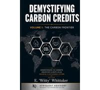 Demystifying Carbon Credits: Volume I - Foundational Mechanics & the Entrepreneurial Ecosystem (Sovereign Climate Wealth Series)