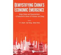 Demystifying China's Economic Emergence: Origin, Model, And Characteristics - A Festschrift In Honor Of Professor Jun Zhang