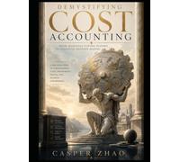 Demystifying Cost Accounting: From Manufacturing Floors to Executive Decision-Making: A Practical Guide to Understanding Costs, Profitability, ... Performance (Accounting Stack Series)