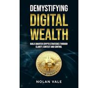Demystifying Digital Wealth: Build Smarter Crypto Strategies Through Clarity, Context and Control