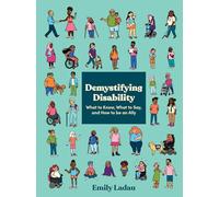 Demystifying Disability: What to Know, What to Say, and How to Be an Ally