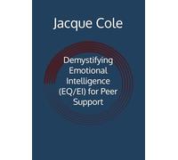 Demystifying Emotional Intelligence (EQ/EI) for Peer Support (Resources for Peer Support)