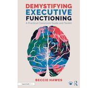 Demystifying Executive Functioning: A Practical Classroom Guide and Toolkit
