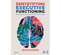 Demystifying Executive Functioning : A Practical Classroom Guide and Toolkit