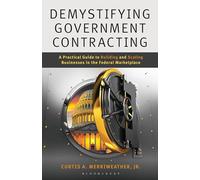 Demystifying Government Contracting: A Practical Guide to Building and Scaling Businesses in the Federal Marketplace