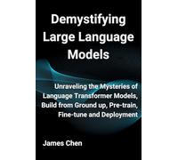 Demystifying Large Language Models: Unraveling the Mysteries of Language Transformer Models, Build from Ground up, Pre-train, Fine-tune and Deployment