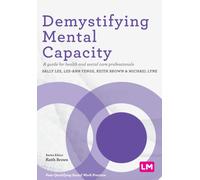 Demystifying Mental Capacity : A guide for health and social care professionals