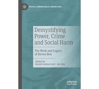 Demystifying Power, Crime and Social Harm: The Work and Legacy of Steven Box (Critical Criminological Perspectives)