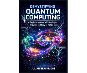 Demystifying Quantum Computing: A Beginner’s Guide with Analogies, Figures, and Easy-to-Follow Steps