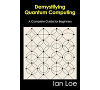 Demystifying Quantum Computing: A Complete Guide for Beginners