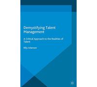 Demystifying Talent Management: A Critical Approach to the Realities of Talent