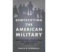 Demystifying the American Military: Institutions, Evolution, and Challenges since 1789