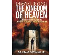 Demystifying the Kingdom of Heaven: A Beginner's Guide to Understanding God's Kingdom (The Demystifying Series)