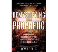 Demystifying the Prophetic: Understanding the Voice of God for the Coming Days of Fire