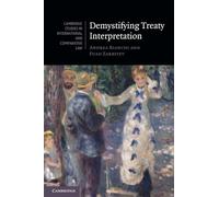 Demystifying Treaty Interpretation: 188 (Cambridge Studies in International and Comparative Law, Series Number 188)