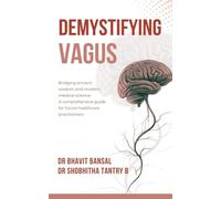 DEMYSTIFYING VAGUS: Bridging ancient wisdom and modern medical science: Bridging ancient wisdom and modern medical science- A comprehensive guide for future healthcare practitioners.