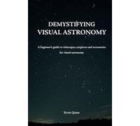 Demystifying Visual Astronomy: A beginner's guide to telescopes, eyepieces and accessories for visual astronomy (The Night Sky Enthusiasts Series)