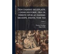 Den danske skueplads, i dens historie, fra de fÃ, rste spor af danske skuespil indtil vor tid