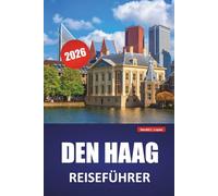 DEN HAAG REISEFÜHRER 2026: Königspaläste, internationale Sehenswürdigkeiten, Strandzugang, Kunstmuseen und Reisetipps für die Erkundung des politischen Zentrums der Niederlande