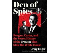 Den of Spies: Reagan, Carter, and the Secret History of the Treason That Stole the White House