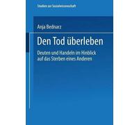 Den Tod berleben: Deuten und Handeln im Hinblick auf das Sterben eines Anderen b
