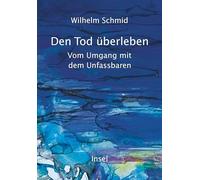 Den Tod überleben: Vom Umgang mit dem Unfassbaren | Ein gehaltvolles und tröstliches Buch | Mit zahlreichen Anregungen für das eigene Leben