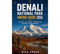 DENALI NATIONAL PARK HIKING GUIDE 2026: Explore Alaska's Last Great Wilderness with the Best Trails, Scenic Routes, Wildlife Encounters, Practical ... Planning Tips (THE PATHFINDER TRAILS SERIES)