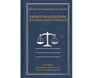 DENATURALIZATION: Defending Your Citizenship (The Pro Se Immigration Law Library)