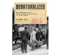 Denaturalized: How Thousands Lost Their Citizenship and Lives in Vichy France