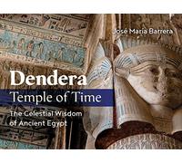 Dendera, Temple of Time : The Celestial Wisdom of Ancient Egypt