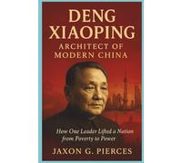 Deng Xiaoping: Architect of Modern china: How One Leader Lifted a Nation from Poverty to Power (Legacy Makers: The Biography of Legends Series)