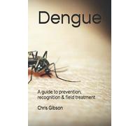 Dengue: A guide to prevention, recognition & field treatment