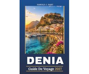 DENIA GUIDE DE VOYAGE 2027: Découvrez le trésor méditerranéen de l'Espagne avec de magnifiques plages, Monuments historiques, cuisine locale, trésors ... d'une journée et conseils de voyage d'initiés