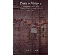 Denial of Violence: Ottoman Past, Turkish Present, and Collective Violence against the Armenians, 1789-2009