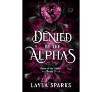 Denied by The Alphas: An Omegaverse Reverse Harem Romance (Dawn of The Alphas)