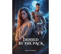 DENIED BY THE PACK: A Rejected Mate Werewolf Shifter Romance (Wolf Mates & Alpha Hearts)