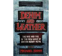 Denim and Leather : The Rise and Fall of the New Wave of British Heavy Metal