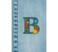 Denim Blossom Monogram Journal - Letter B with Embroidered Flowers: Monogrammed Floral Denim Composition Notebook: B Blue Jeans Background | Perfect for Daily Writing, Notes, or Gifting
