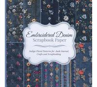 Denim Embroidered Scrapbook Paper. Vintage Indigo Floral Patterns for Junk Journals, Crafts and Scrapbooking: 20 Double-Sided Sheets. Premium color paper.