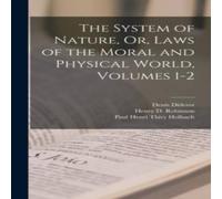 Denis Diderot The System of Nature, Or, Laws of the Moral & Physical World Denis Diderot Multicolor