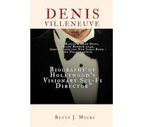 DENIS VILLENEUVE: The Master Behind Dune, Blade Runner 2049, Arrival, and the New James Bond - An Unauthorized Biography of Hollywood's Visionary Sci-Fi Director"