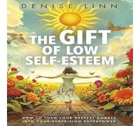 Denise Linn The Gift of Low Self-Esteem: How to Turn Your Deepest Doubts into Denise Linn Multicolor