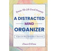Denise The Life Coach Presents A Distracted Mind Organizer: Your Space For Ideas, Distractions & Discovery