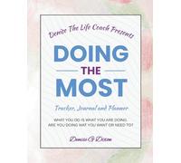 Denise The Life Coach Presents Doing The Most: Tracker, Journal And Planner Volume 2