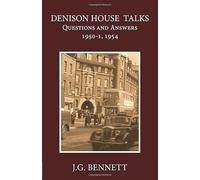Denison House Talks: Questions and Answers, 1950-51, 1954 (The Collected Works of J.G. Bennett)