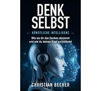 Denk selbst: Wie sie dir das Denken abnimmt und wie du deinen Kopf