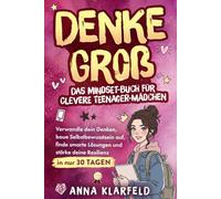 DENKE GROß. Das Mindset-Buch für Clevere Teenager-Mädchen: Verwandle dein Denken, baue Selbstbewusstsein auf, finde smarte Lösungen und stärke deine ... in nur 30 Tagen. (Geschenkbuch für Mädchen)