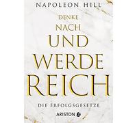 Denke nach und werde reich: Die Erfolgsgesetze